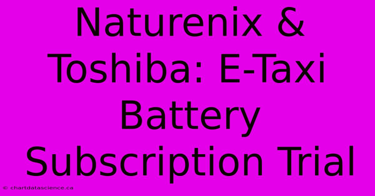 Naturenix & Toshiba: E-Taxi Battery Subscription Trial