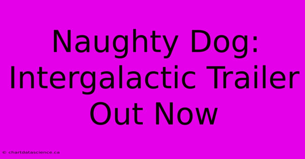 Naughty Dog: Intergalactic Trailer Out Now