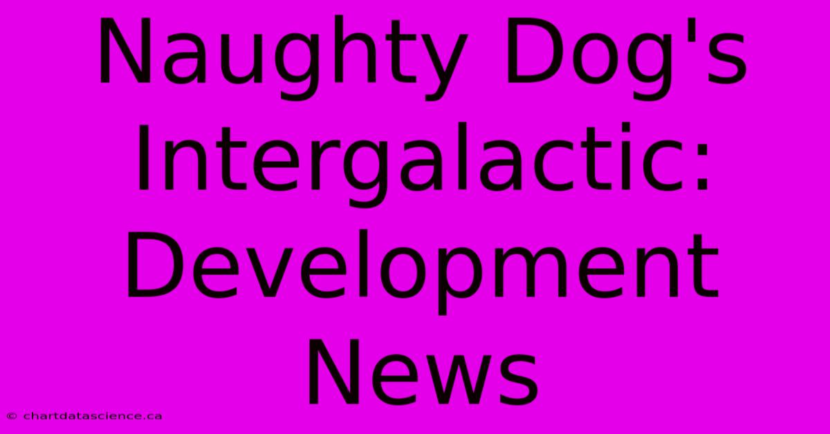 Naughty Dog's Intergalactic:  Development News