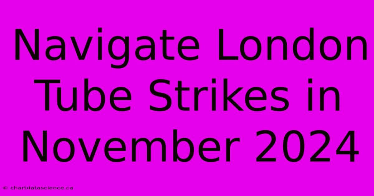 Navigate London Tube Strikes In November 2024 