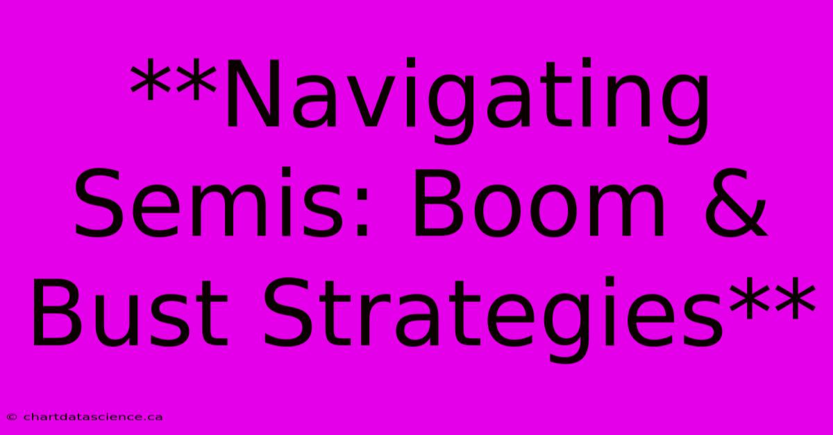 **Navigating Semis: Boom & Bust Strategies**