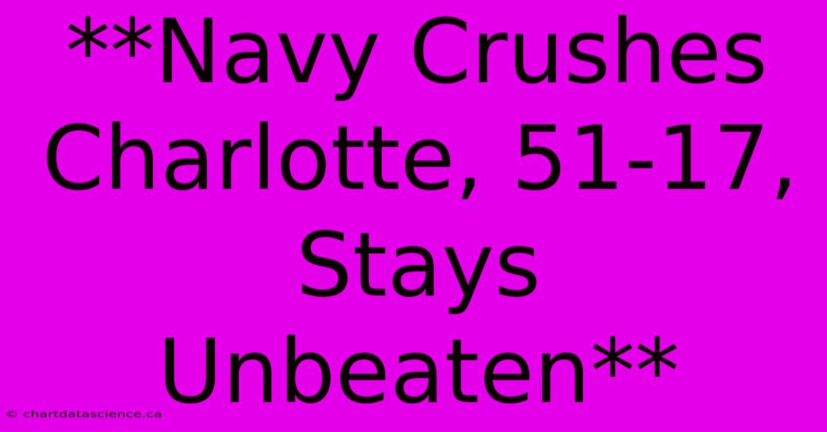 **Navy Crushes Charlotte, 51-17, Stays Unbeaten**