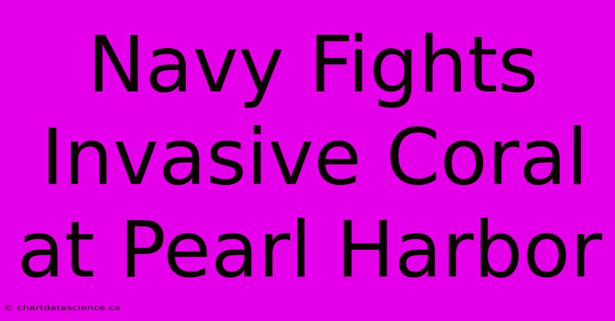 Navy Fights Invasive Coral At Pearl Harbor