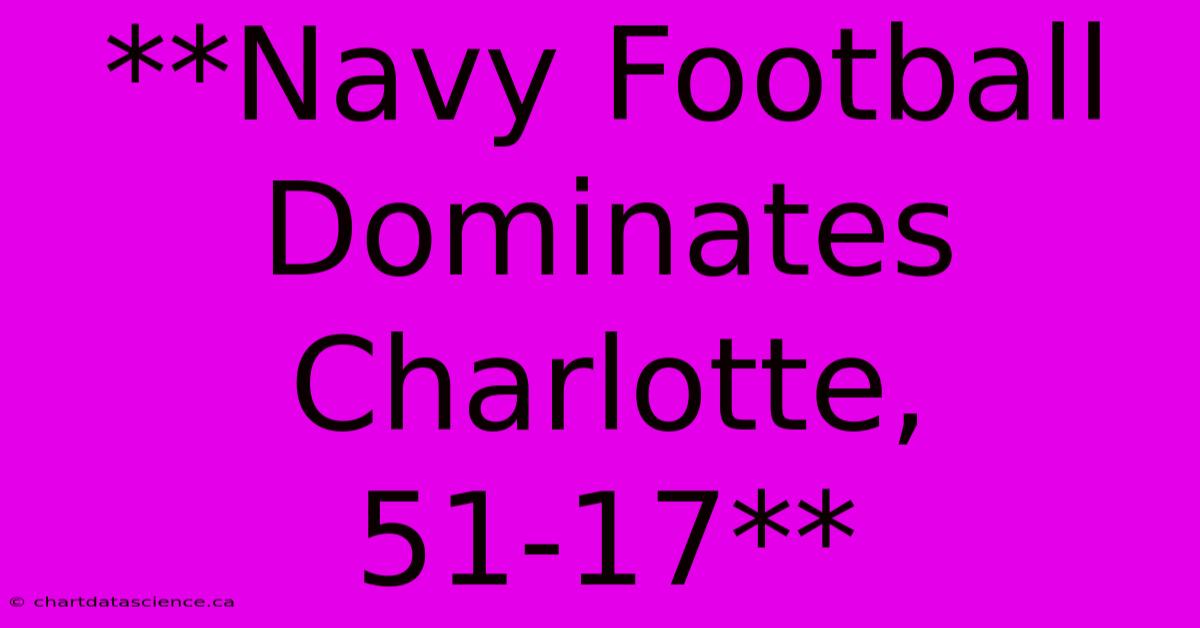 **Navy Football Dominates Charlotte, 51-17**