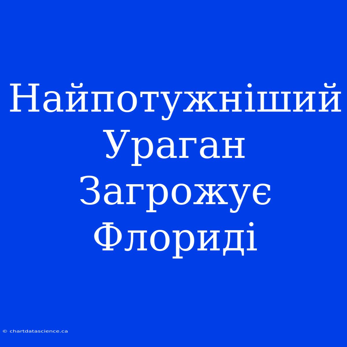 Найпотужніший Ураган Загрожує Флориді