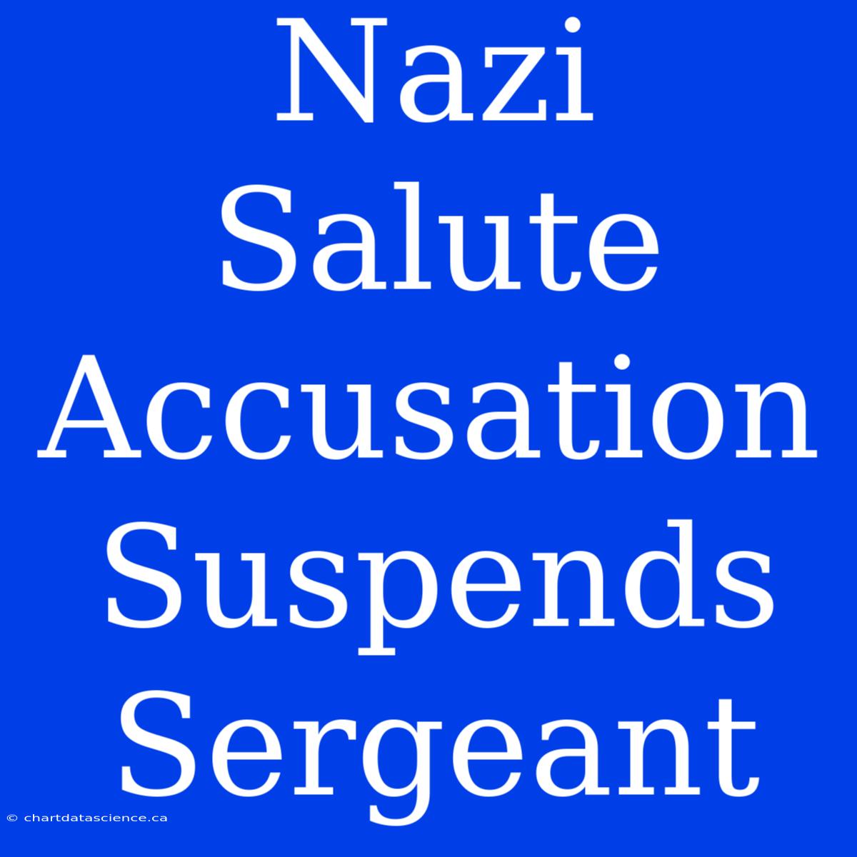 Nazi Salute Accusation Suspends Sergeant