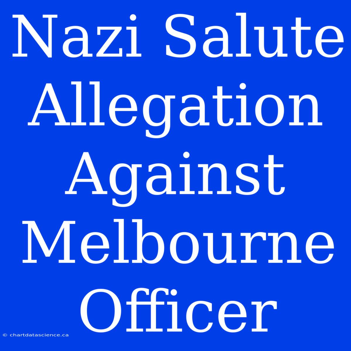 Nazi Salute Allegation Against Melbourne Officer