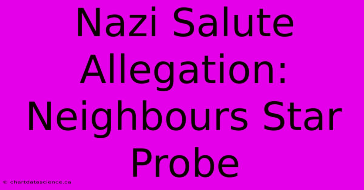 Nazi Salute Allegation: Neighbours Star Probe