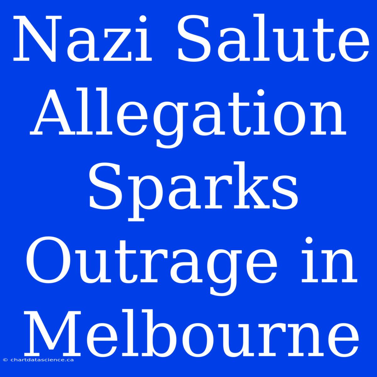 Nazi Salute Allegation Sparks Outrage In Melbourne