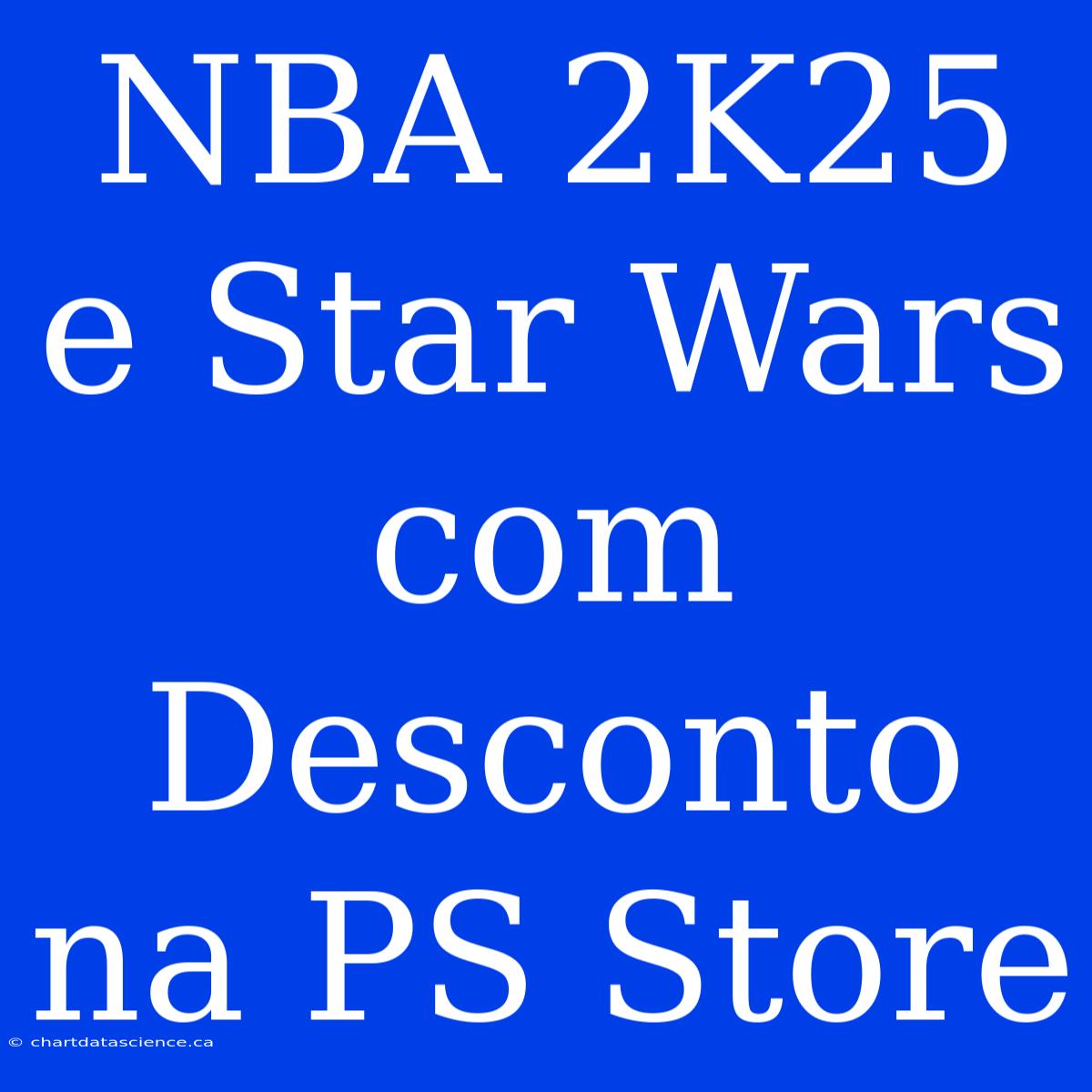 NBA 2K25 E Star Wars Com Desconto Na PS Store