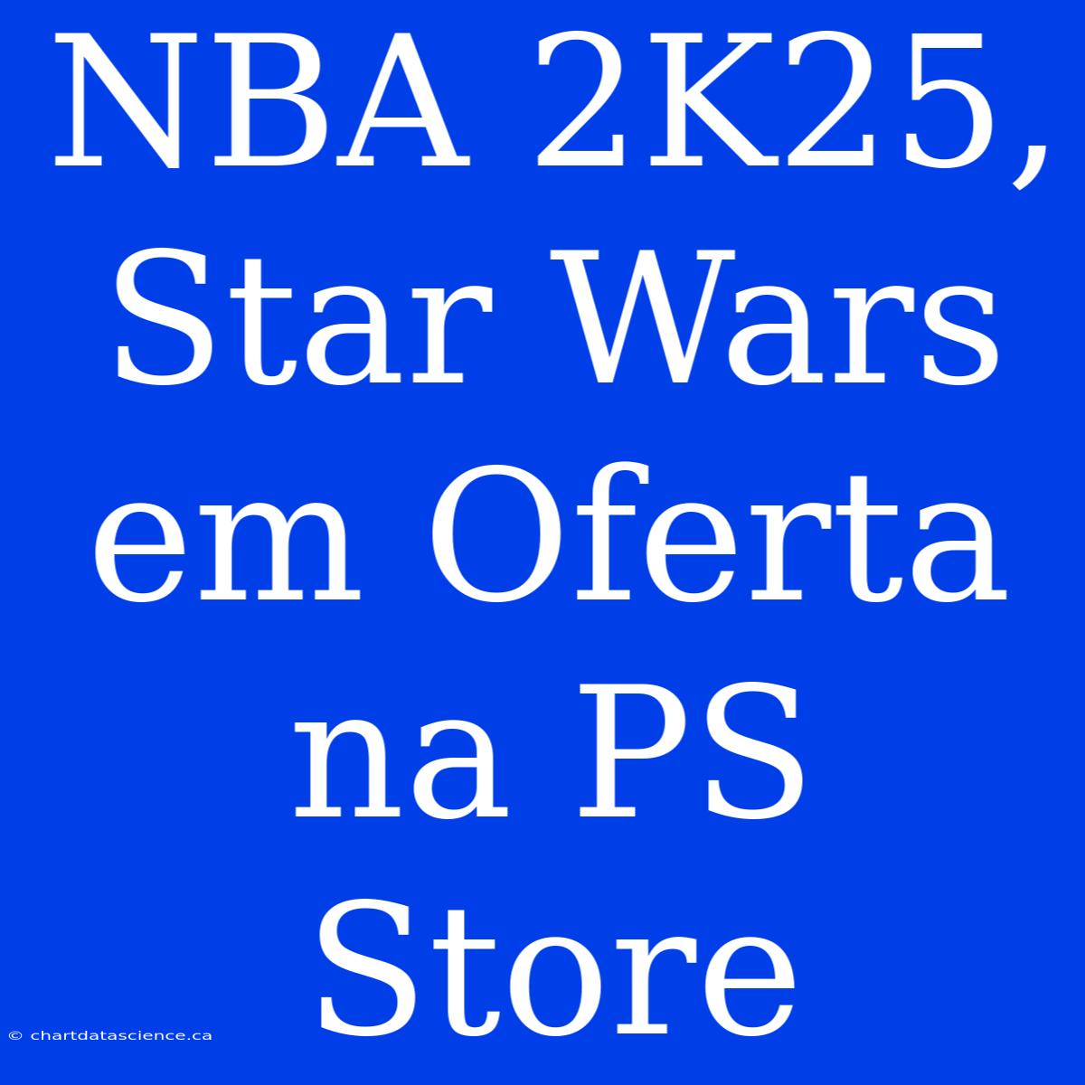 NBA 2K25, Star Wars Em Oferta Na PS Store