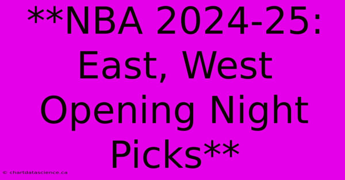 **NBA 2024-25: East, West Opening Night Picks**