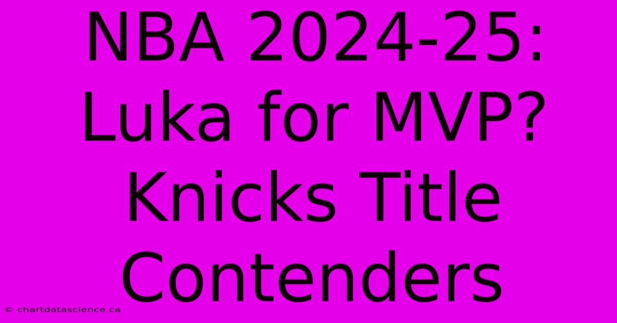 NBA 2024-25:  Luka For MVP? Knicks Title Contenders 