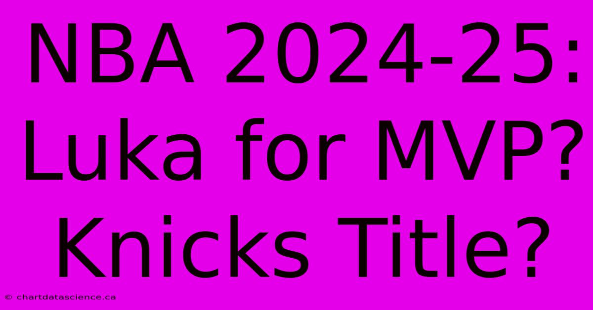 NBA 2024-25: Luka For MVP? Knicks Title?