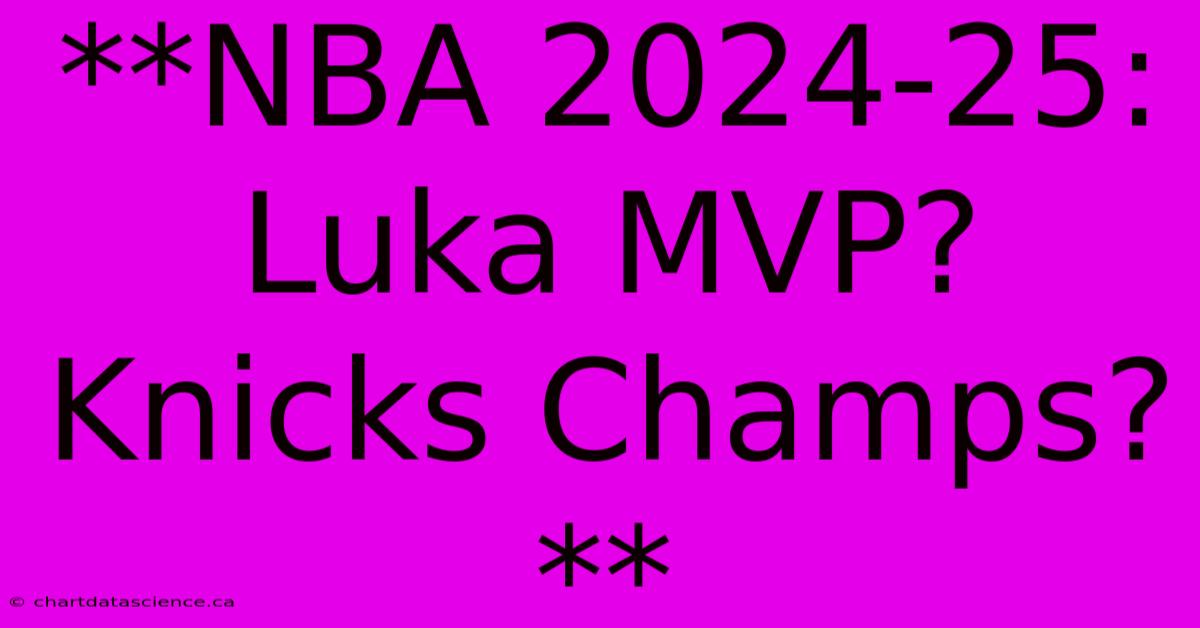 **NBA 2024-25: Luka MVP? Knicks Champs?** 