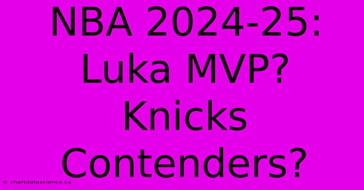 NBA 2024-25: Luka MVP? Knicks Contenders? 