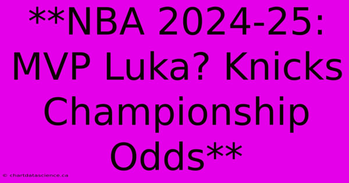 **NBA 2024-25: MVP Luka? Knicks Championship Odds**