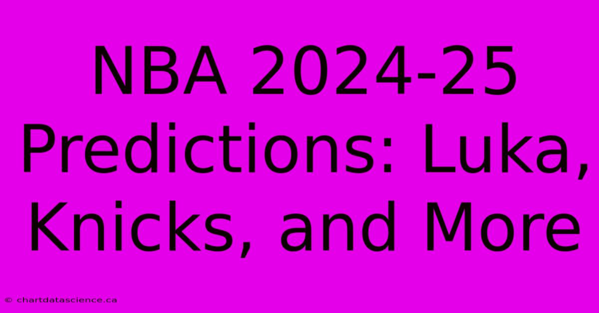 NBA 2024-25 Predictions: Luka, Knicks, And More