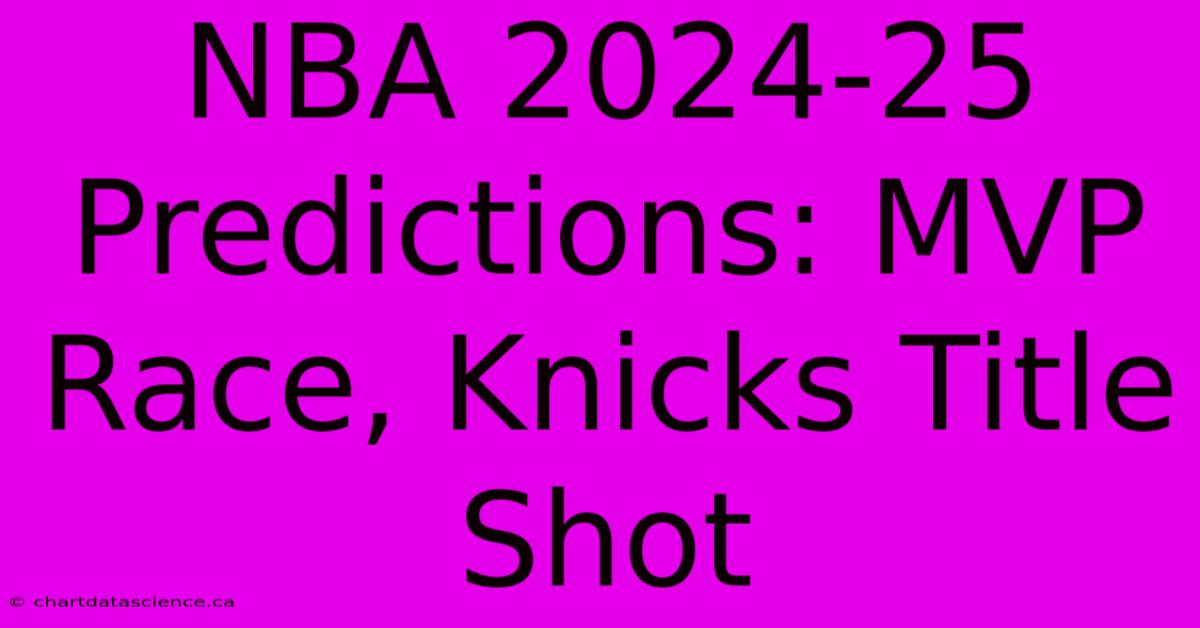 NBA 2024-25 Predictions: MVP Race, Knicks Title Shot