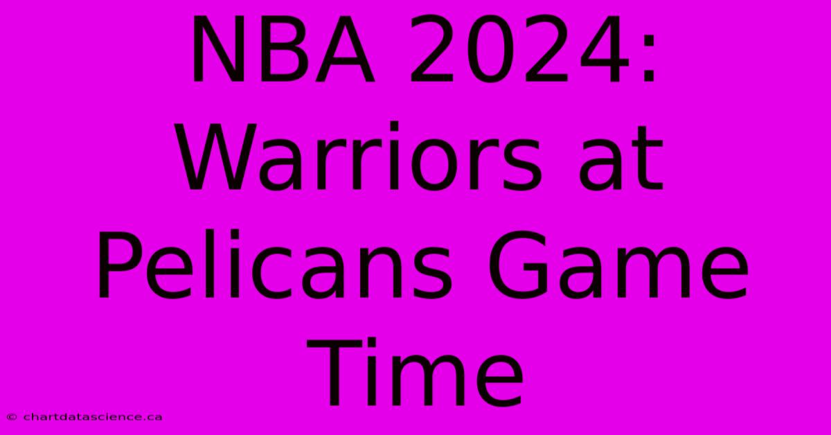 NBA 2024: Warriors At Pelicans Game Time