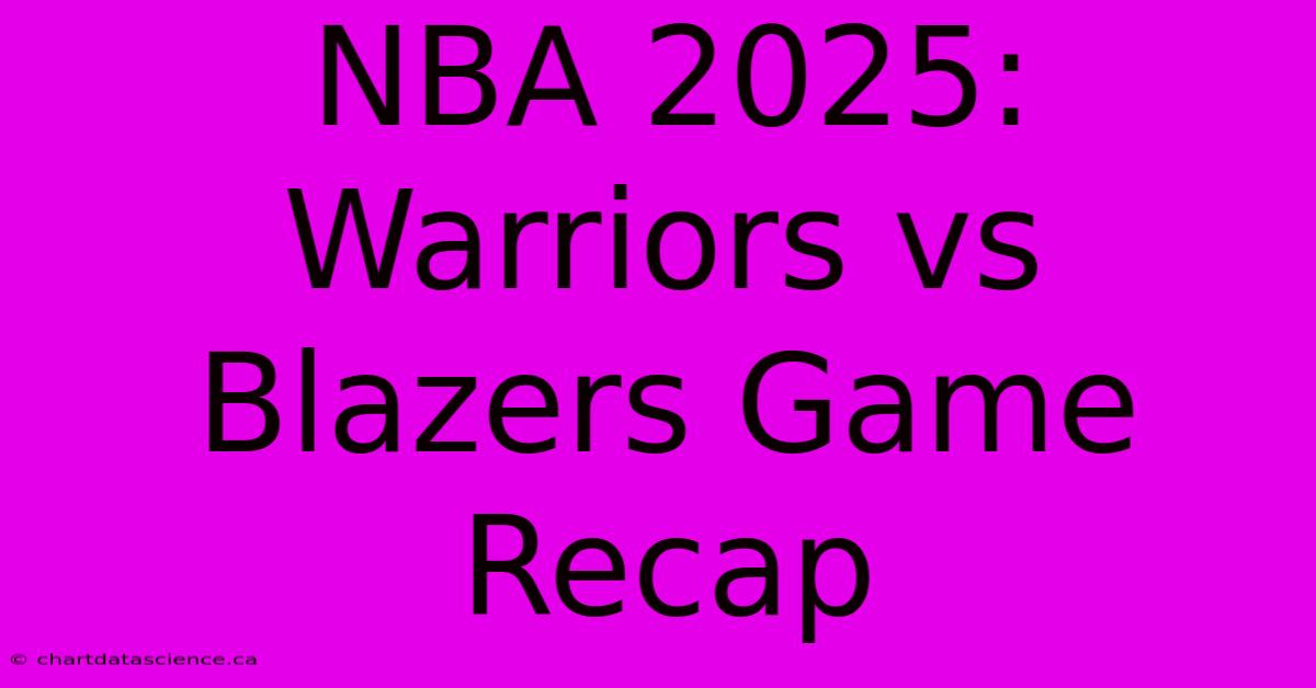 NBA 2025: Warriors Vs Blazers Game Recap