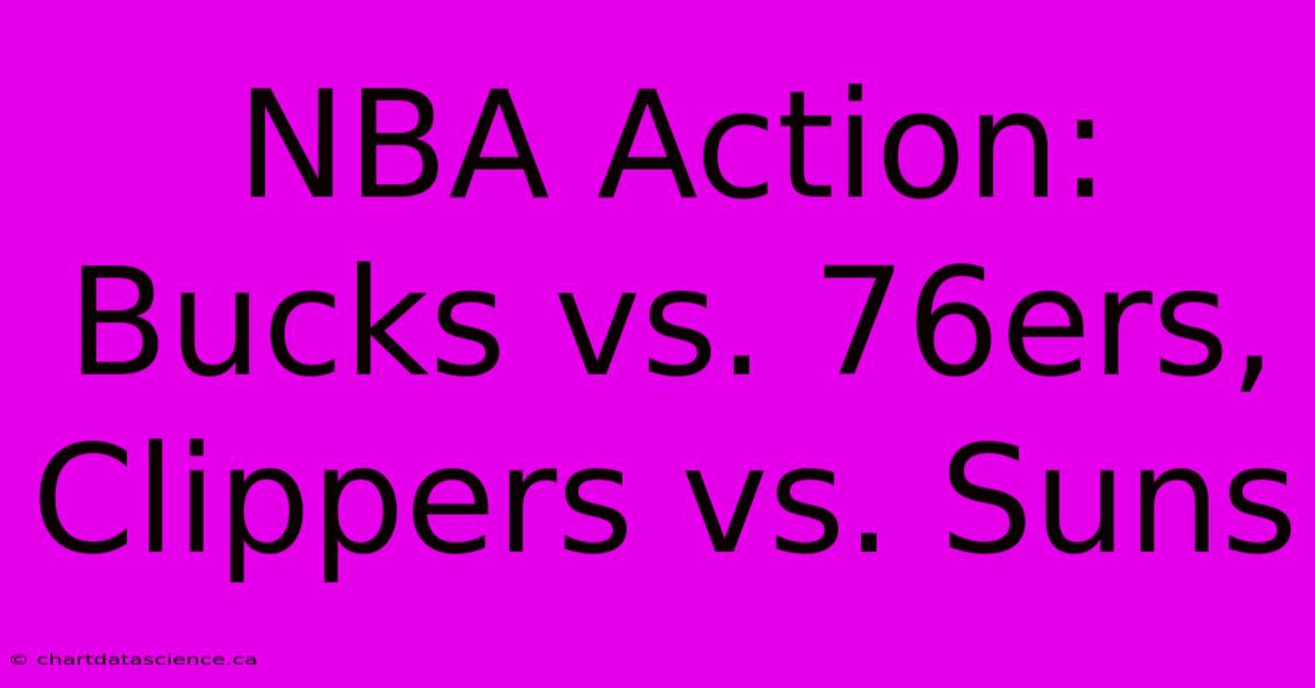 NBA Action: Bucks Vs. 76ers, Clippers Vs. Suns