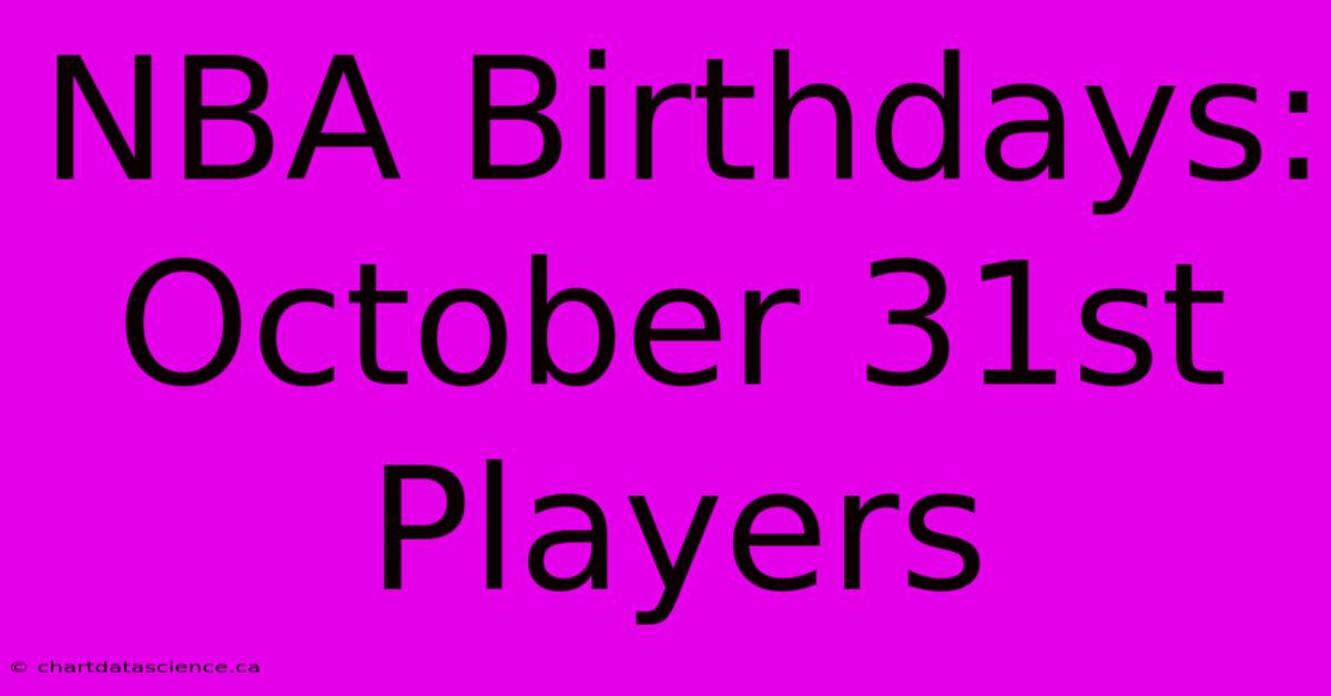 NBA Birthdays: October 31st Players