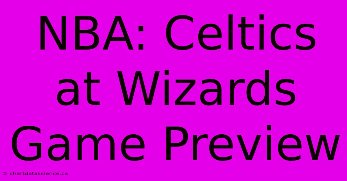 NBA: Celtics At Wizards Game Preview