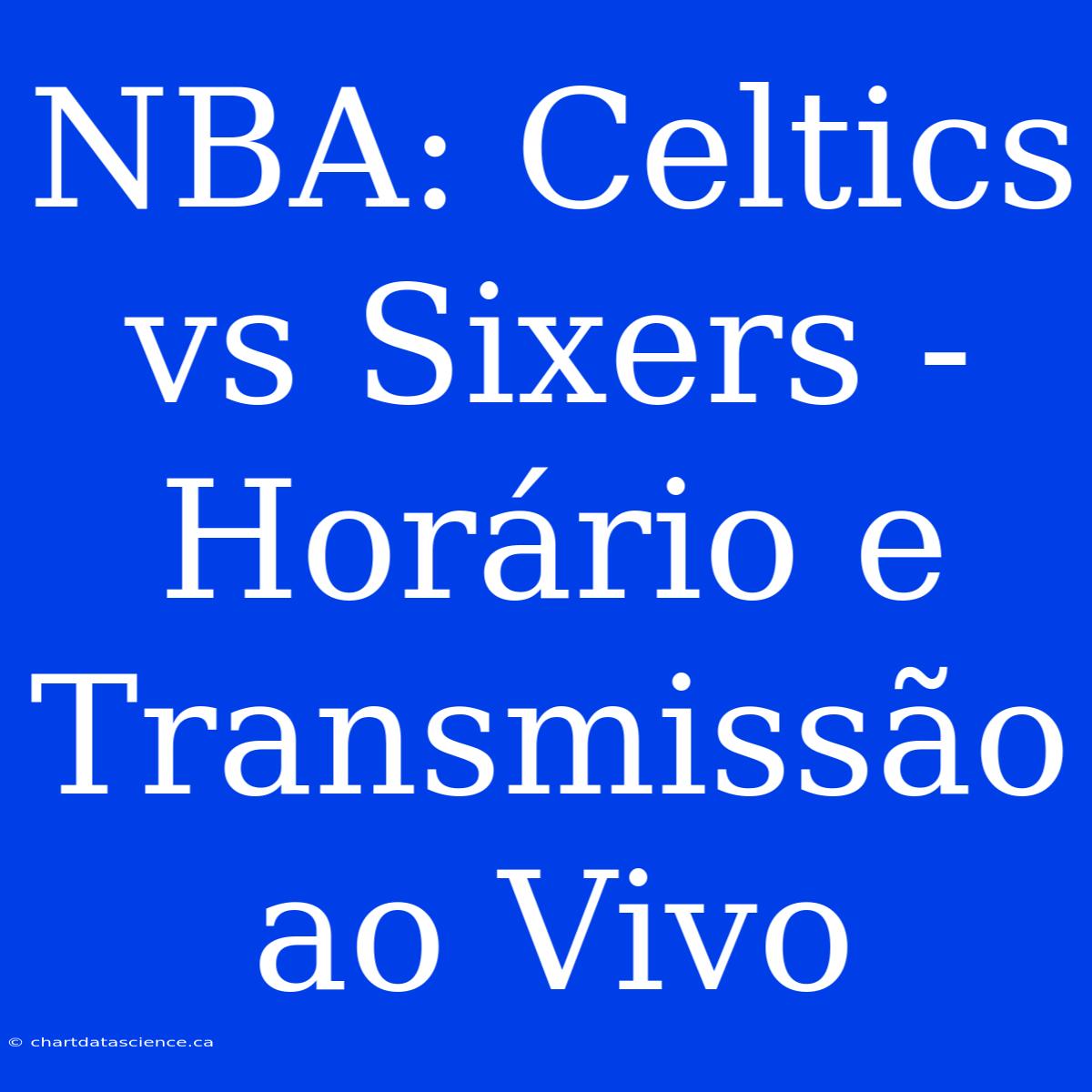 NBA: Celtics Vs Sixers - Horário E Transmissão Ao Vivo