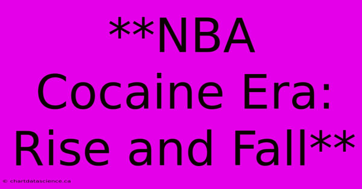 **NBA Cocaine Era: Rise And Fall**