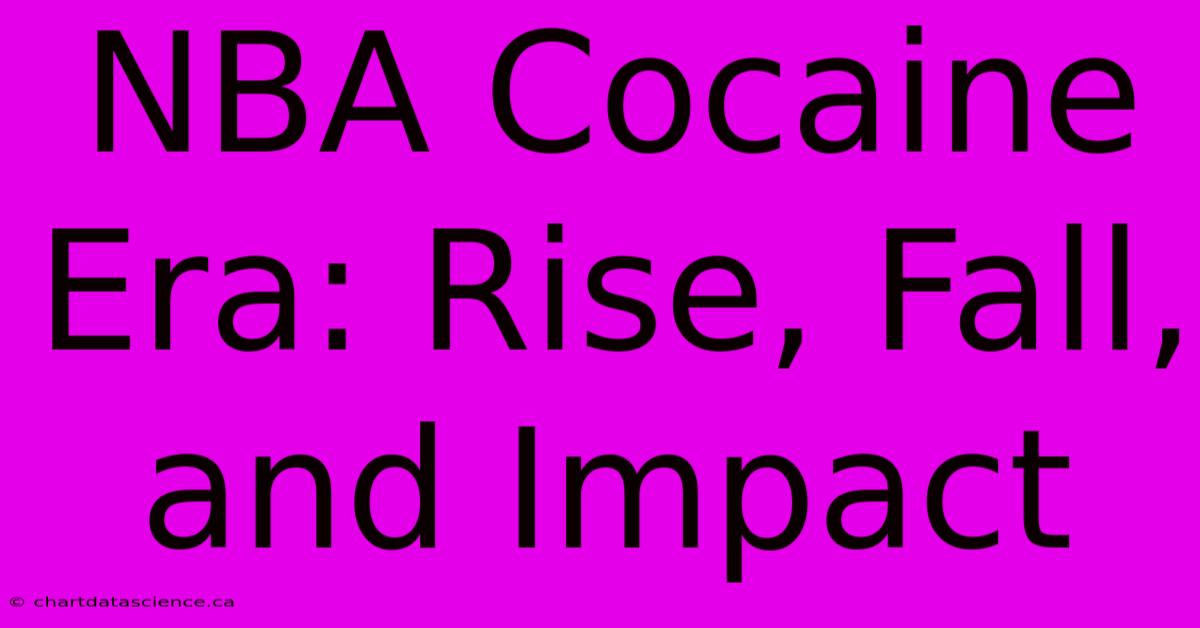 NBA Cocaine Era: Rise, Fall, And Impact