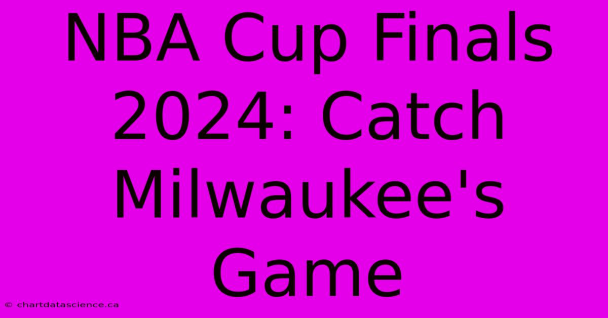 NBA Cup Finals 2024: Catch Milwaukee's Game