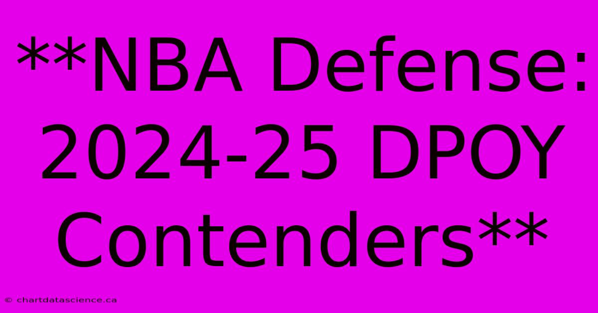 **NBA Defense: 2024-25 DPOY Contenders**