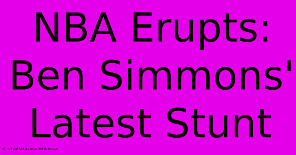 NBA Erupts: Ben Simmons' Latest Stunt 