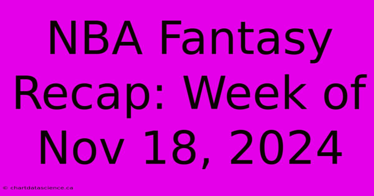 NBA Fantasy Recap: Week Of Nov 18, 2024