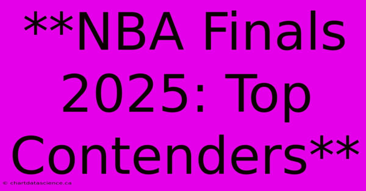 **NBA Finals 2025: Top Contenders**