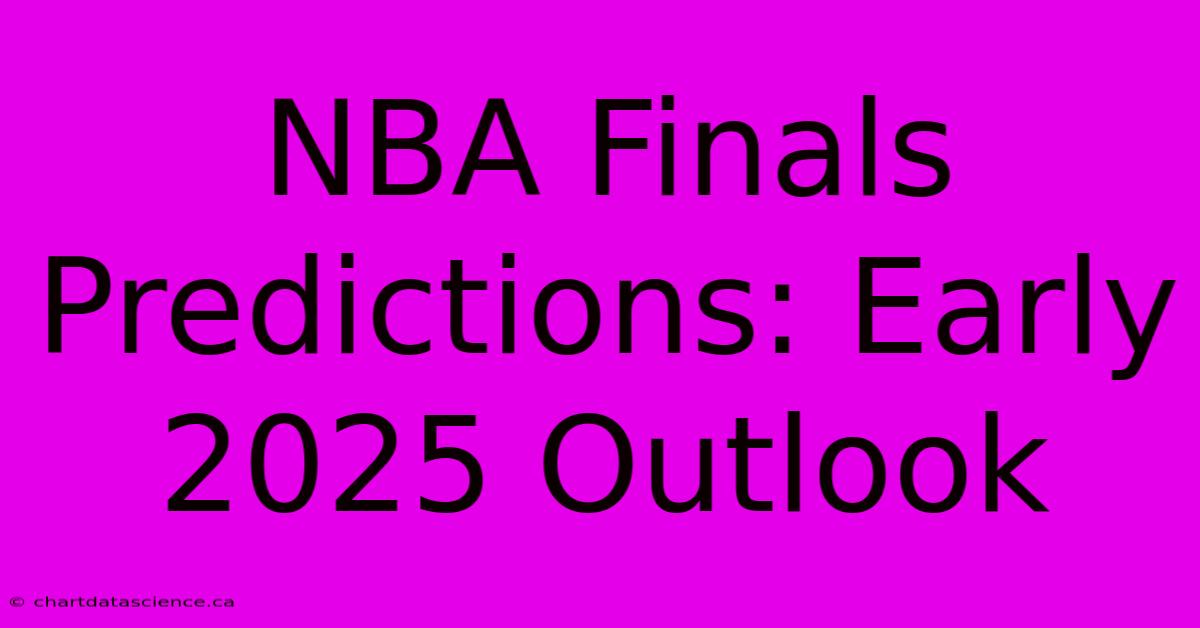 NBA Finals Predictions: Early 2025 Outlook