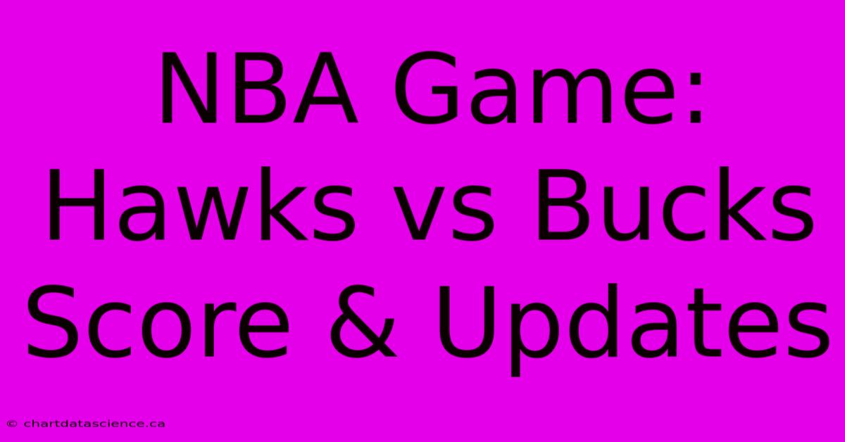 NBA Game: Hawks Vs Bucks Score & Updates