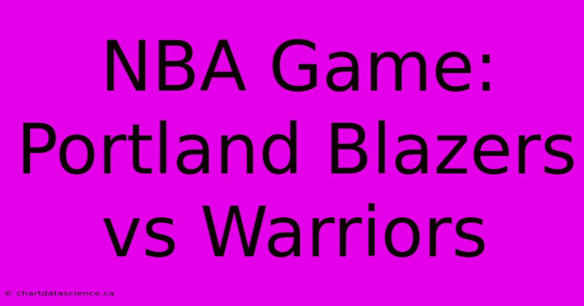 NBA Game: Portland Blazers Vs Warriors 