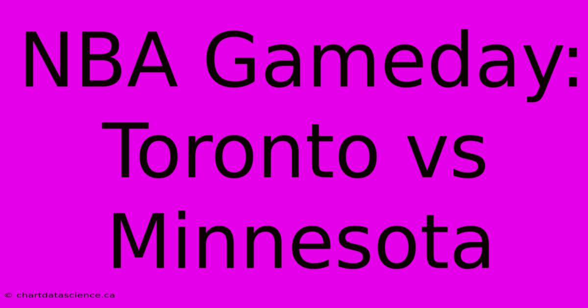 NBA Gameday: Toronto Vs Minnesota 