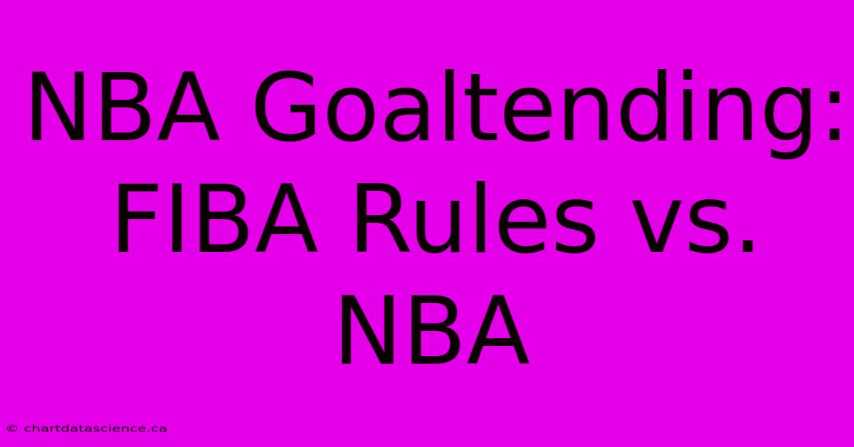 NBA Goaltending: FIBA Rules Vs. NBA 