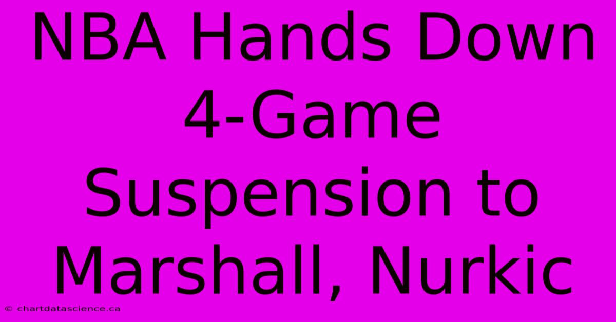 NBA Hands Down 4-Game Suspension To Marshall, Nurkic