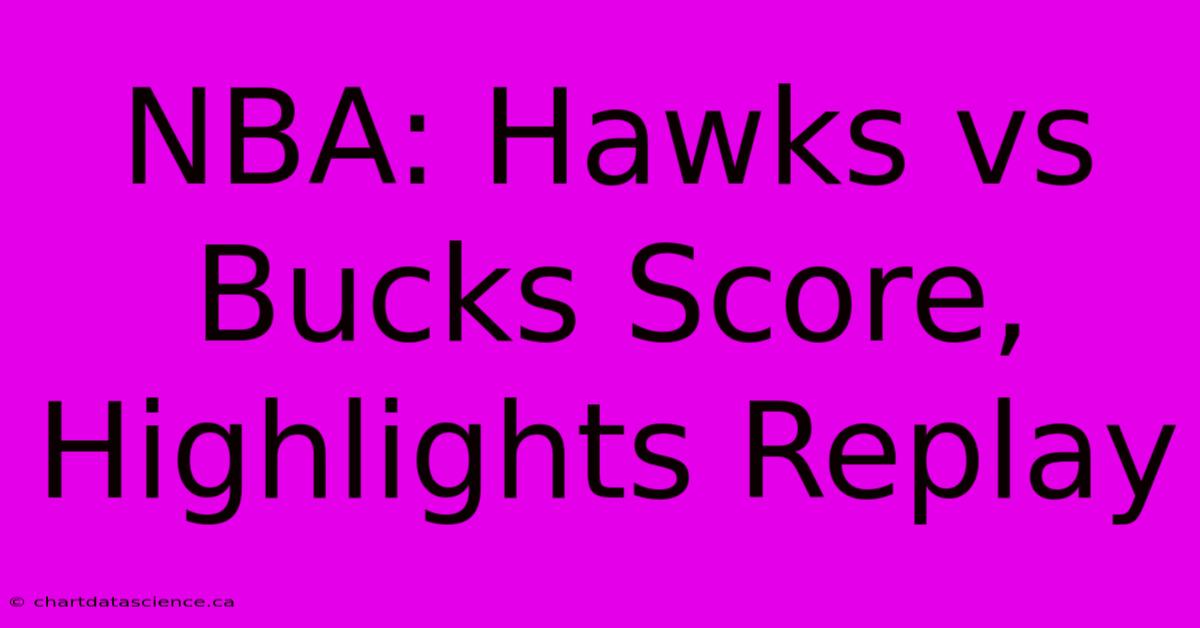 NBA: Hawks Vs Bucks Score, Highlights Replay