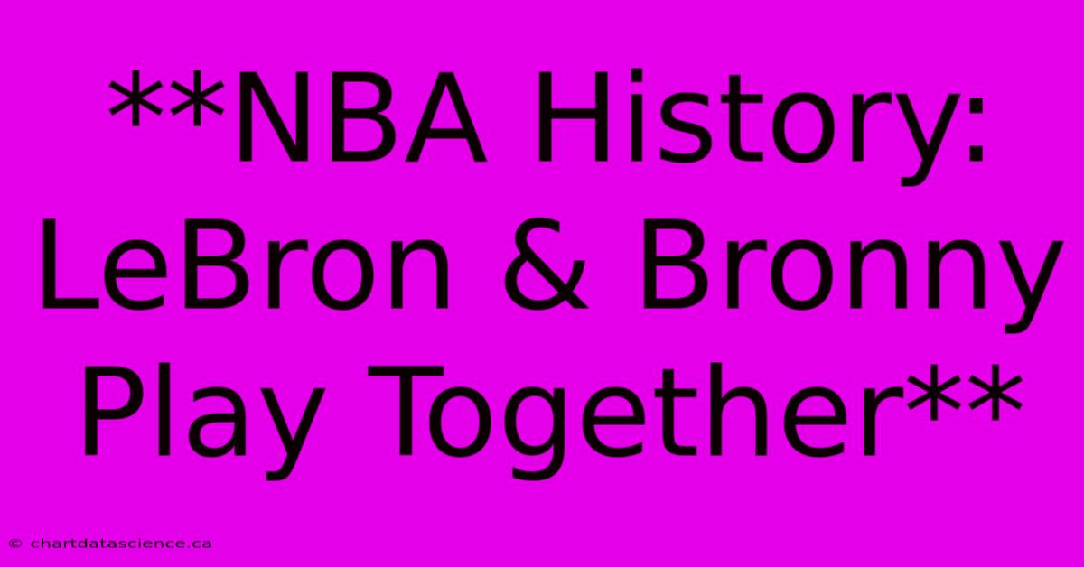 **NBA History: LeBron & Bronny Play Together**