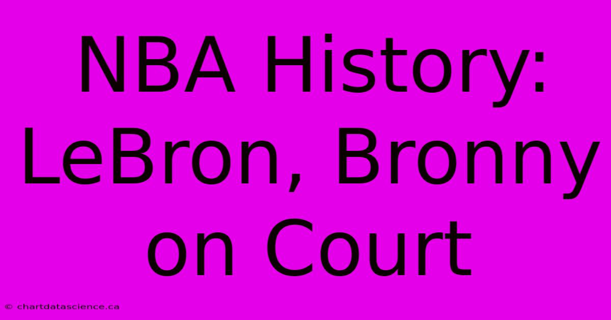 NBA History: LeBron, Bronny On Court