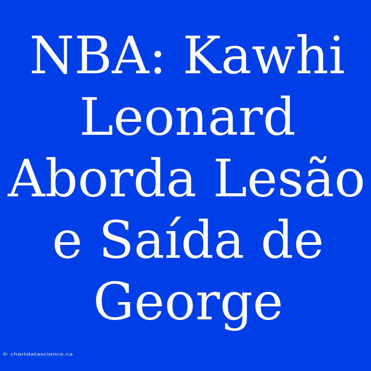 NBA: Kawhi Leonard Aborda Lesão E Saída De George