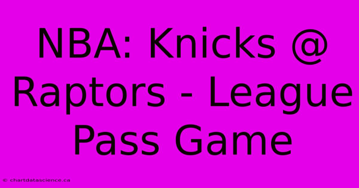 NBA: Knicks @ Raptors - League Pass Game