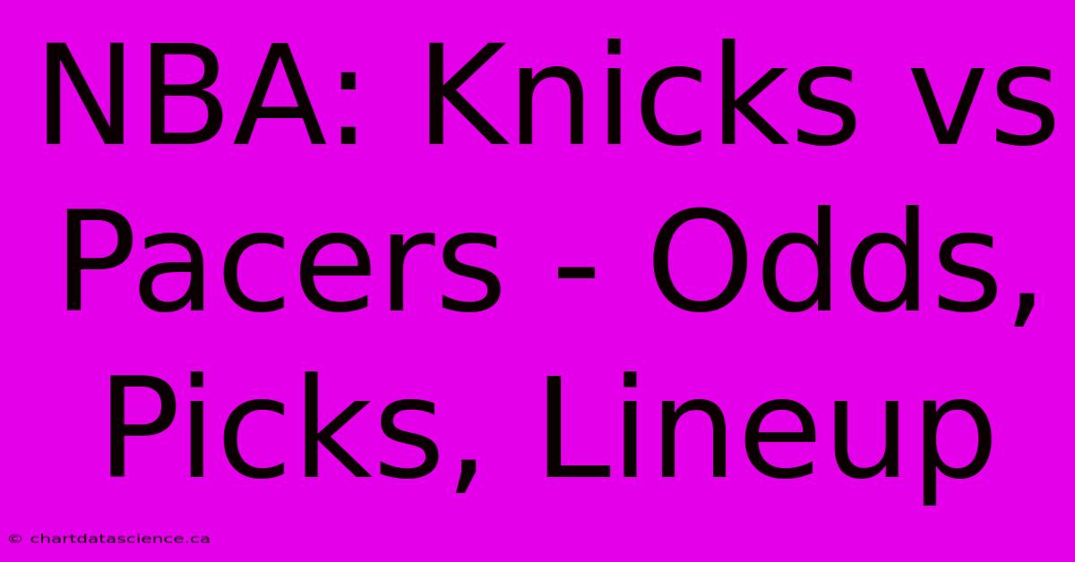 NBA: Knicks Vs Pacers - Odds, Picks, Lineup