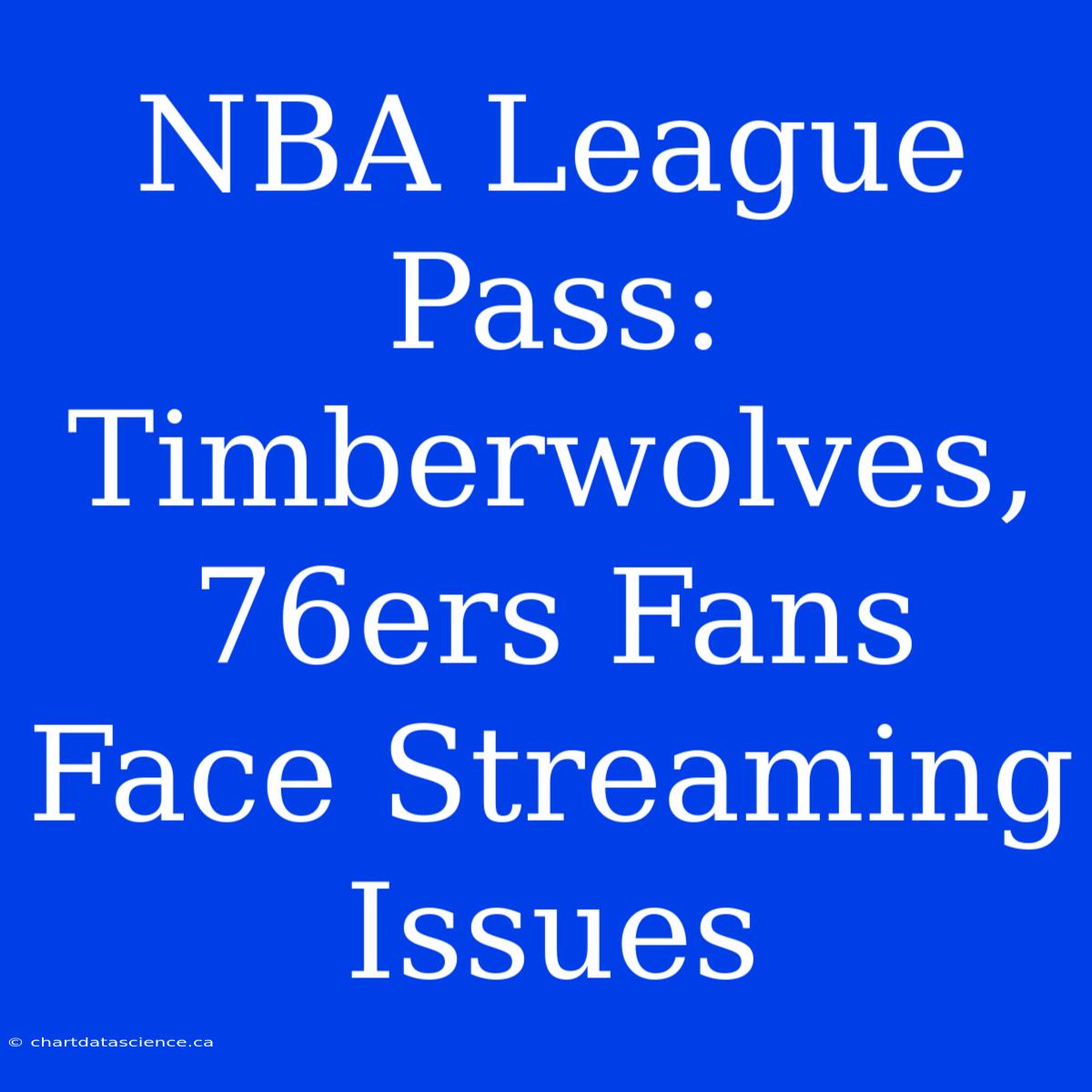 NBA League Pass: Timberwolves, 76ers Fans Face Streaming Issues