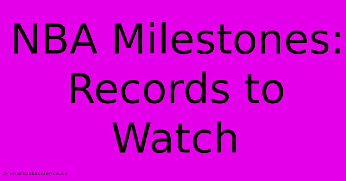 NBA Milestones: Records To Watch